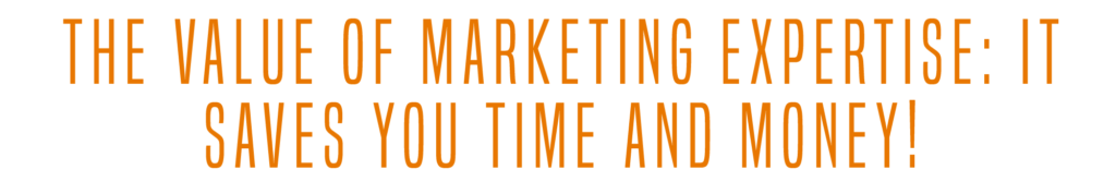 The value of marketing expertise: It saves you time and money!